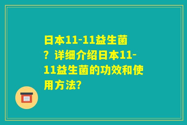 日本11-11益生菌?详细介绍日本11-11益生菌的功效和使用方法? 日本11-11益生菌?详细介绍日本11-11益生菌的功效和使用方法?