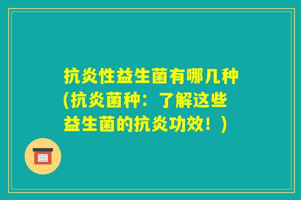 抗炎性益生菌有哪几种(抗炎菌种：了解这些益生菌的抗炎功效！)