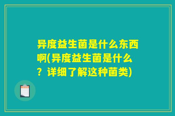 异度益生菌是什么东西啊(异度益生菌是什么?详细了解这种菌类) 异度益生菌是什么东西啊(异度益生菌是什么?详细了解这种菌类)