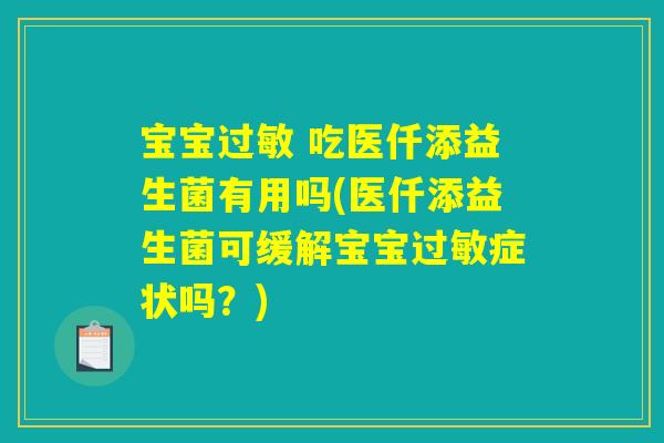 宝宝过敏 吃医仟添益生菌有用吗(医仟添益生菌可缓解宝宝过敏症状吗？)