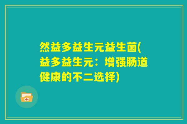 然益多益生元益生菌(益多益生元：增强肠道健康的不二选择)