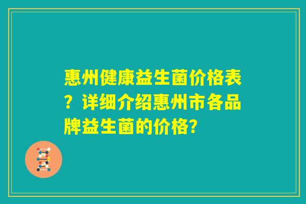 惠州健康益生菌价格表？详细介绍惠州市各品牌益生菌的价格？