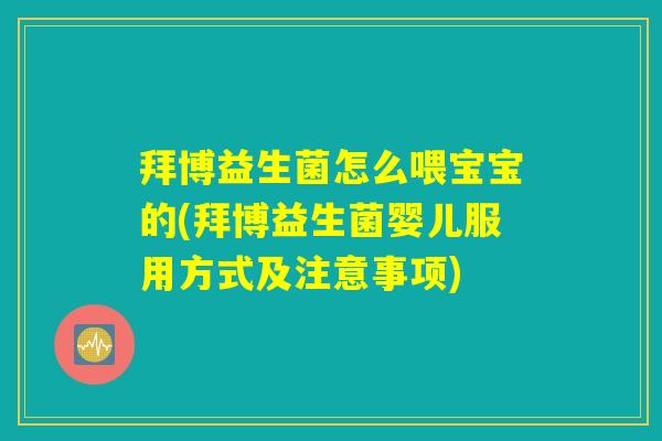 拜博益生菌怎么喂宝宝的(拜博益生菌婴儿服用方式及注意事项)