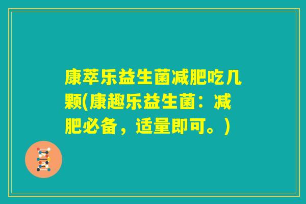 康萃乐益生菌减肥吃几颗(康趣乐益生菌：减肥必备，适量即可。)