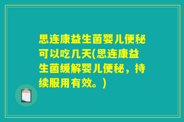 思连康益生菌婴儿便秘可以吃几天(思连康益生菌缓解婴儿便秘,持续服用有效。) 思连康益生菌婴儿便秘可以吃几天(思连康益生菌缓解婴儿便秘,持续服用有效。)