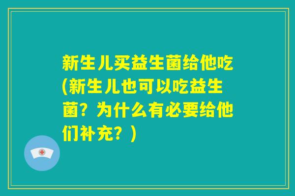 新生儿买益生菌给他吃(新生儿也可以吃益生菌？为什么有必要给他们补充？)