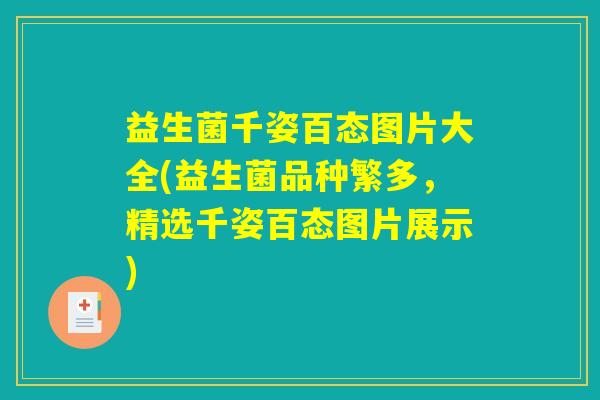 益生菌千姿百态图片大全(益生菌品种繁多，精选千姿百态图片展示)