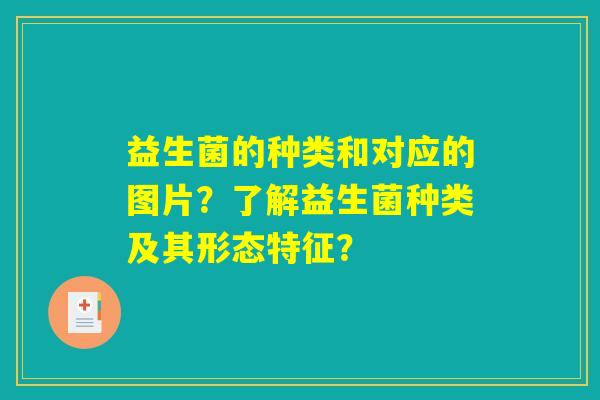 益生菌的种类和对应的图片？了解益生菌种类及其形态特征？