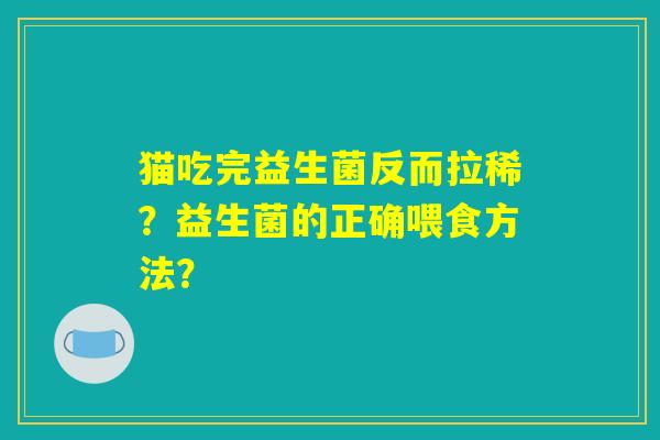 猫吃完益生菌反而拉稀？益生菌的正确喂食方法？