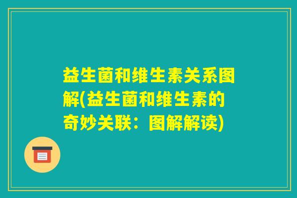 益生菌和维生素关系图解(益生菌和维生素的奇妙关联：图解解读)