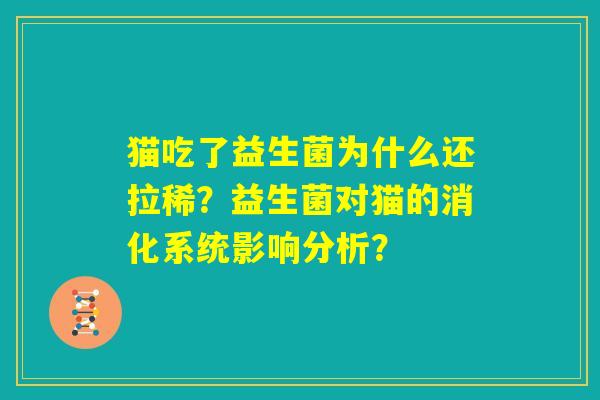 猫吃了益生菌为什么还拉稀？益生菌对猫的消化系统影响分析？