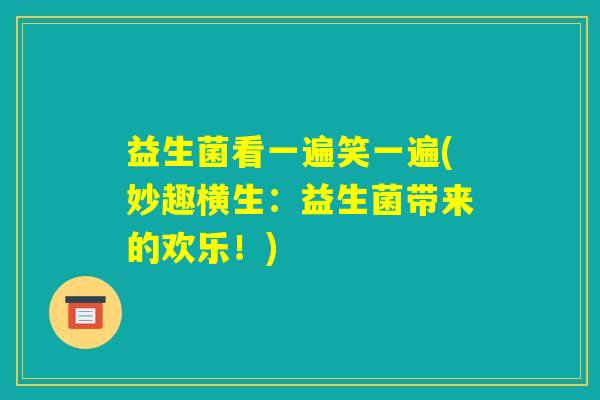 益生菌看一遍笑一遍(妙趣横生：益生菌带来的欢乐！)