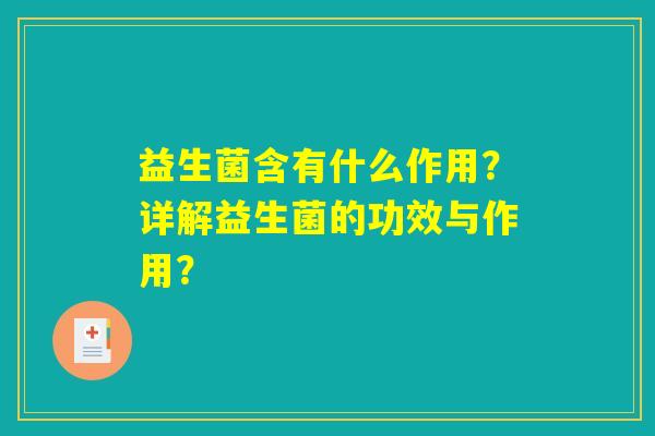 益生菌含有什么作用？详解益生菌的功效与作用？