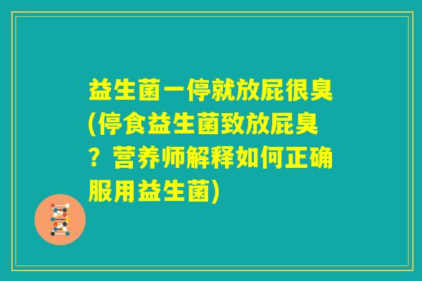 益生菌一停就放屁很臭(停食益生菌致放屁臭?营养师解释如何正确服用益生菌) 益生菌一停就放屁很臭(停食益生菌致放屁臭?营养师解释如何正确服用益生菌)