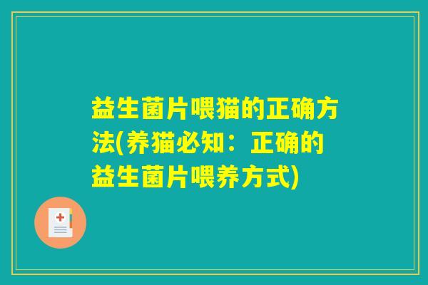 益生菌片喂猫的正确方法(养猫必知:正确的益生菌片喂养方式) 益生菌片喂猫的正确方法(养猫必知:正确的益生菌片喂养方式)