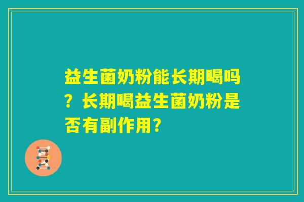 益生菌奶粉能长期喝吗?长期喝益生菌奶粉是否有副作用? 益生菌奶粉能长期喝吗?长期喝益生菌奶粉是否有副作用?
