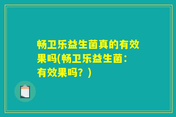 畅卫乐益生菌真的有效果吗(畅卫乐益生菌:有效果吗?) 畅卫乐益生菌真的有效果吗(畅卫乐益生菌:有效果吗?)
