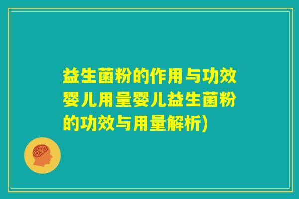益生菌粉的作用与功效婴儿用量婴儿益生菌粉的功效与用量解析)