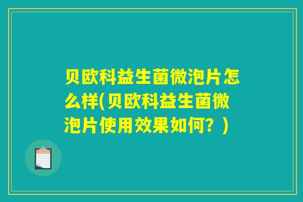贝欧科益生菌微泡片怎么样(贝欧科益生菌微泡片使用效果如何?) 贝欧科益生菌微泡片怎么样(贝欧科益生菌微泡片使用效果如何?)