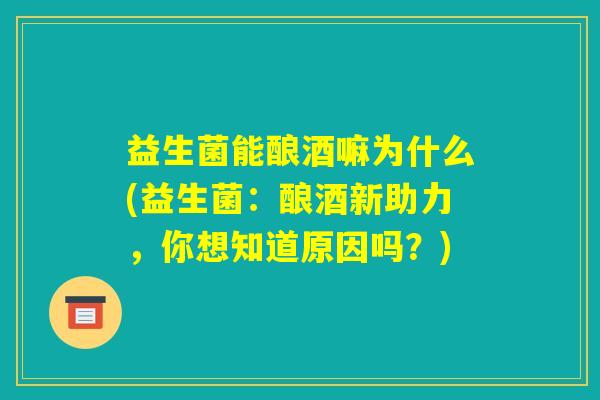 益生菌能酿酒嘛为什么(益生菌:酿酒新助力,你想知道原因吗?) 益生菌能酿酒嘛为什么(益生菌:酿酒新助力,你想知道原因吗?)