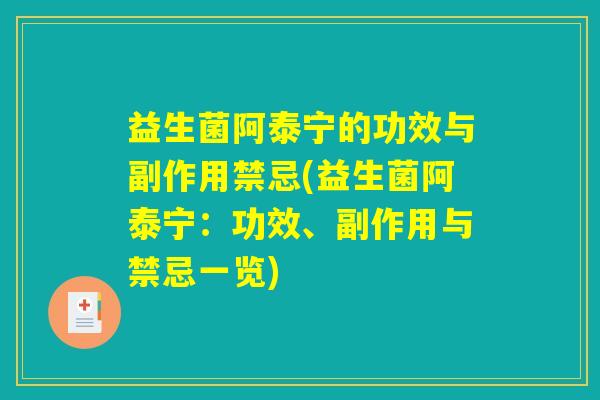 益生菌阿泰宁的功效与副作用禁忌(益生菌阿泰宁:功效、副作用与禁忌一览) 益生菌阿泰宁的功效与副作用禁忌(益生菌阿泰宁:功效、副作用与禁忌一览)