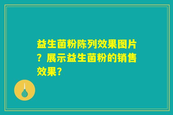益生菌粉陈列效果图片?展示益生菌粉的销售效果? 益生菌粉陈列效果图片?展示益生菌粉的销售效果?