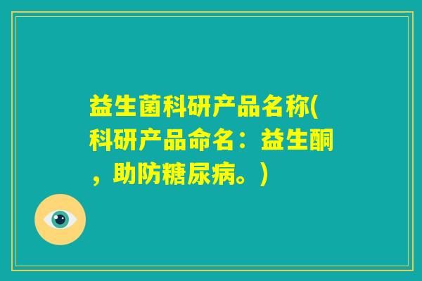 益生菌科研产品名称(科研产品命名:益生酮,助防糖尿病。) 益生菌科研产品名称(科研产品命名:益生酮,助防糖尿病。)