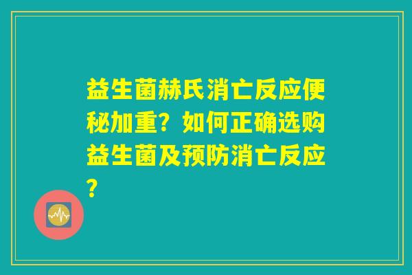 益生菌赫氏消亡反应便秘加重?如何正确选购益生菌及预防消亡反应? 益生菌赫氏消亡反应便秘加重?如何正确选购益生菌及预防消亡反应?