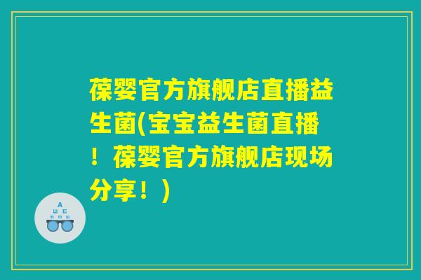 葆婴官方旗舰店直播益生菌(宝宝益生菌直播!葆婴官方旗舰店现场分享!) 葆婴官方旗舰店直播益生菌(宝宝益生菌直播!葆婴官方旗舰店现场分享!)