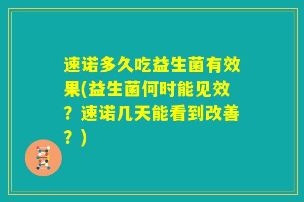 速诺多久吃益生菌有效果(益生菌何时能见效？速诺几天能看到改善？)