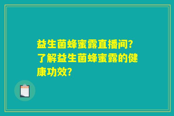 益生菌蜂蜜露直播间？了解益生菌蜂蜜露的健康功效？