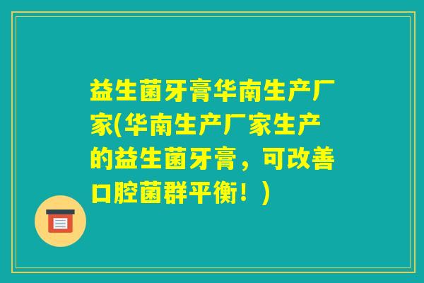 益生菌牙膏华南生产厂家(华南生产厂家生产的益生菌牙膏,可改善口腔菌群平衡!) 益生菌牙膏华南生产厂家(华南生产厂家生产的益生菌牙膏,可改善口腔菌群平衡!)