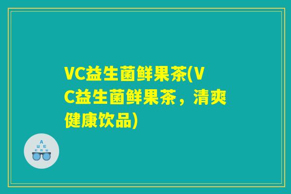 VC益生菌鲜果茶(VC益生菌鲜果茶,清爽健康饮品) VC益生菌鲜果茶(VC益生菌鲜果茶,清爽健康饮品)