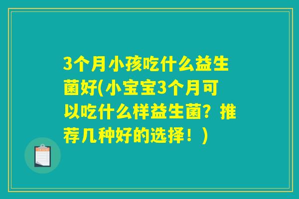 3个月小孩吃什么益生菌好(小宝宝3个月可以吃什么样益生菌？推荐几种好的选择！)