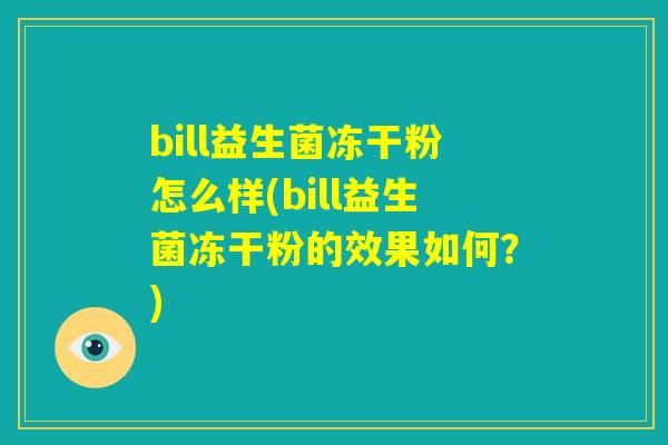 bill益生菌冻干粉怎么样(bill益生菌冻干粉的效果如何?) bill益生菌冻干粉怎么样(bill益生菌冻干粉的效果如何?)