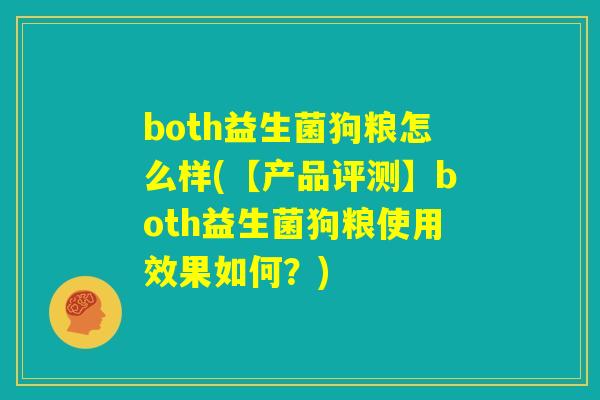 both益生菌狗粮怎么样(【产品评测】both益生菌狗粮使用效果如何?) both益生菌狗粮怎么样(【产品评测】both益生菌狗粮使用效果如何?)