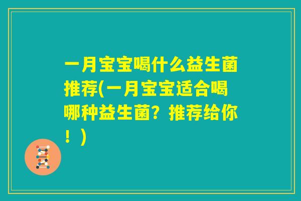 一月宝宝喝什么益生菌推荐(一月宝宝适合喝哪种益生菌？推荐给你！)