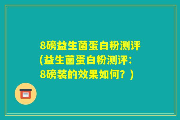 8磅益生菌蛋白粉测评(益生菌蛋白粉测评：8磅装的效果如何？)