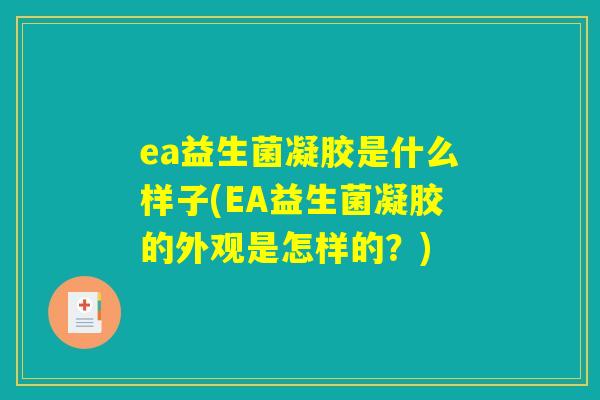 ea益生菌凝胶是什么样子(EA益生菌凝胶的外观是怎样的？)