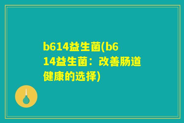 b614益生菌(b614益生菌：改善肠道健康的选择)