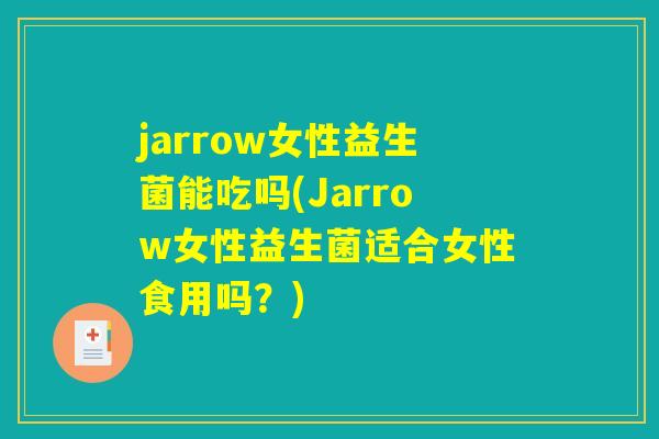 jarrow女性益生菌能吃吗(Jarrow女性益生菌适合女性食用吗?) jarrow女性益生菌能吃吗(Jarrow女性益生菌适合女性食用吗?)