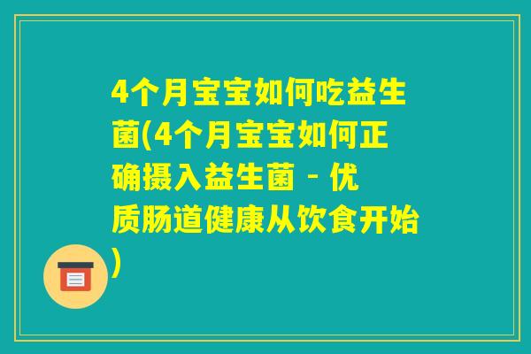 4个月宝宝如何吃益生菌(4个月宝宝如何正确摄入益生菌 - 优质肠道健康从饮食开始)