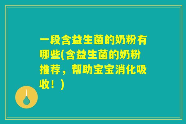 一段含益生菌的奶粉有哪些(含益生菌的奶粉推荐,帮助宝宝消化吸收!) 一段含益生菌的奶粉有哪些(含益生菌的奶粉推荐,帮助宝宝消化吸收!)