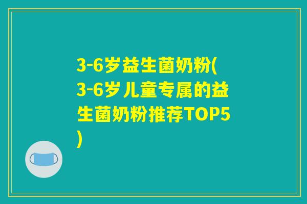 3-6岁益生菌奶粉(3-6岁儿童专属的益生菌奶粉推荐TOP5)