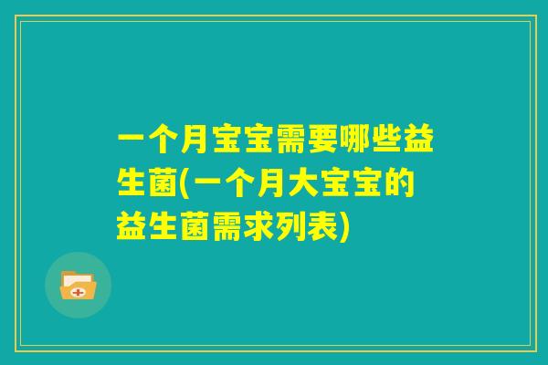 一个月宝宝需要哪些益生菌(一个月大宝宝的益生菌需求列表)