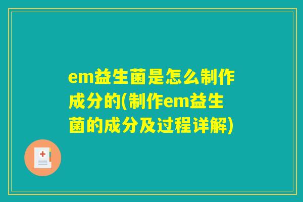 em益生菌是怎么制作成分的(制作em益生菌的成分及过程详解)