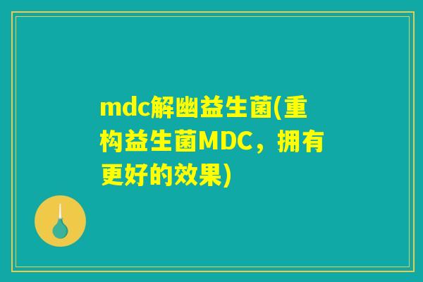 mdc解幽益生菌(重构益生菌MDC，拥有更好的效果)