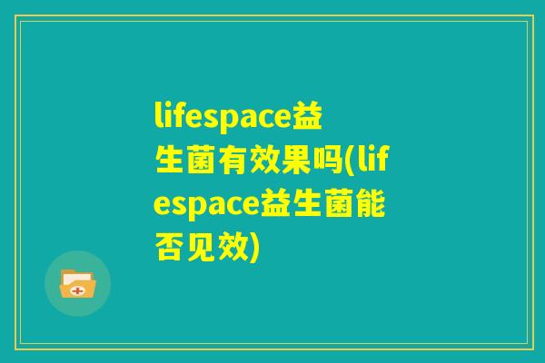 lifespace益生菌有效果吗(lifespace益生菌能否见效) lifespace益生菌有效果吗(lifespace益生菌能否见效)