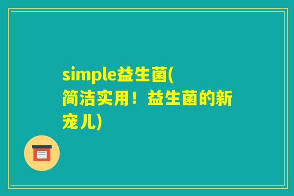 simple益生菌(简洁实用！益生菌的新宠儿)