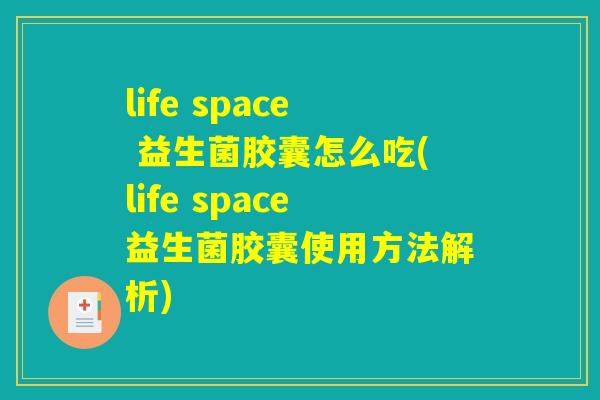 life space 益生菌胶囊怎么吃(life space益生菌胶囊使用方法解析) life space 益生菌胶囊怎么吃(life space益生菌胶囊使用方法解析)